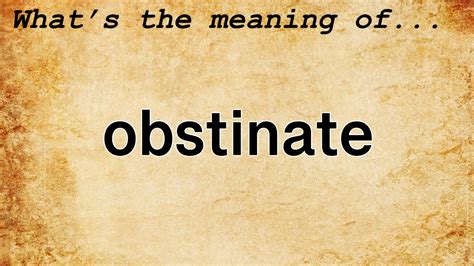 obstinate meaning|OBSTINATE .